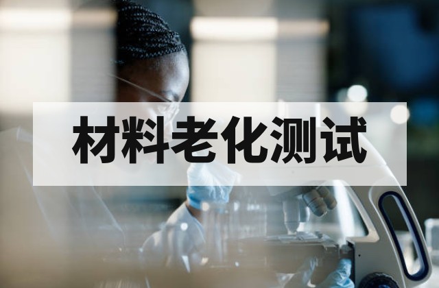 材料耐候性检测机构：测试项目、标准与选择指南